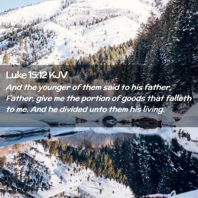 Picture 02 - Luke 15:12 KJV - And the younger of them said to his father, - Bible Verse Picture