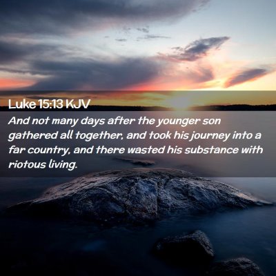 Picture 02 - Luke 15:13 KJV - And not many days after the younger son gathered - Bible Verse Picture