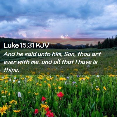 Picture 02 - Luke 15:31 KJV - And he said unto him, Son, thou art ever with me, - Bible Verse Picture