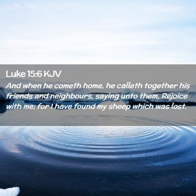 Picture 02 - Luke 15:6 KJV - And when he cometh home, he calleth together his - Bible Verse Picture