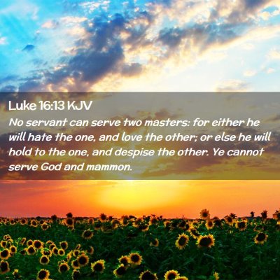Picture 02 - Luke 16:13 KJV - No servant can serve two masters: for either he - Bible Verse Picture