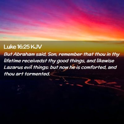 Picture 02 - Luke 16:25 KJV - But Abraham said, Son, remember that thou in thy - Bible Verse Picture