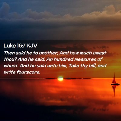 Picture 02 - Luke 16:7 KJV - Then said he to another, And how much owest thou? - Bible Verse Picture