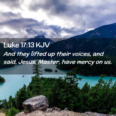 Picture 02 - Luke 17:13 KJV - And they lifted up their voices, and said, Jesus, - Bible Verse Picture