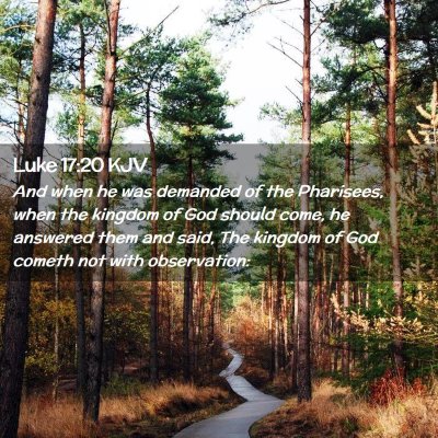 Picture 02 - Luke 17:20 KJV - And when he was demanded of the Pharisees, when - Bible Verse Picture