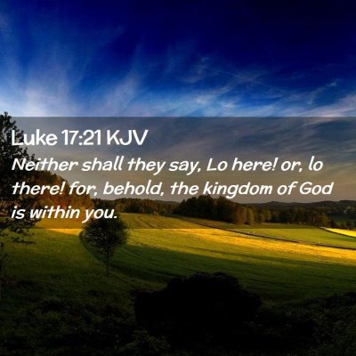 Picture 02 - Luke 17:21 KJV - Neither shall they say, Lo here! or, lo there! - Bible Verse Picture
