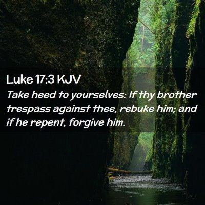 Picture 02 - Luke 17:3 KJV - Take heed to yourselves: If thy brother trespass - Bible Verse Picture
