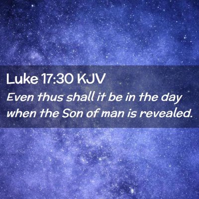 Picture 02 - Luke 17:30 KJV - Even thus shall it be in the day when the Son of - Bible Verse Picture