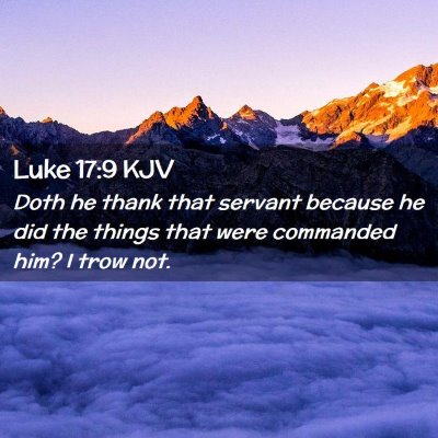 Picture 02 - Luke 17:9 KJV - Doth he thank that servant because he did the - Bible Verse Picture