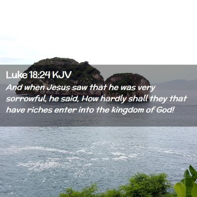 Picture 02 - Luke 18:24 KJV - And when Jesus saw that he was very sorrowful, he - Bible Verse Picture