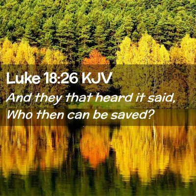 Picture 02 - Luke 18:26 KJV - And they that heard it said, Who then can be - Bible Verse Picture