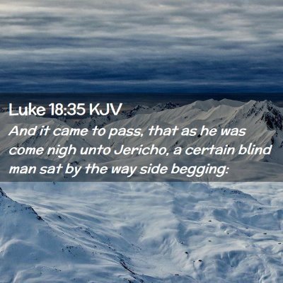 Picture 02 - Luke 18:35 KJV - And it came to pass, that as he was come nigh - Bible Verse Picture
