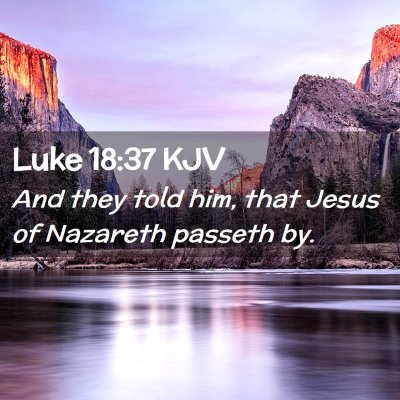 Picture 02 - Luke 18:37 KJV - And they told him, that Jesus of Nazareth passeth - Bible Verse Picture