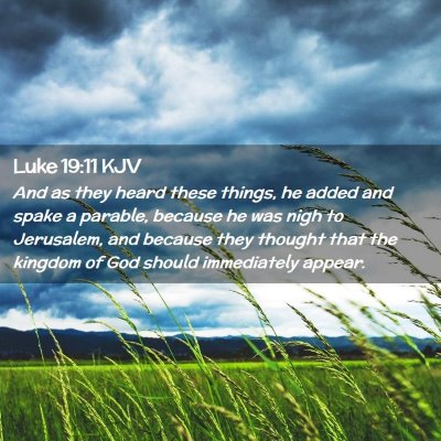 Picture 02 - Luke 19:11 KJV - And as they heard these things, he added and - Bible Verse Picture