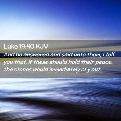 Picture 02 - Luke 19:40 KJV - And he answered and said unto them, I tell you - Bible Verse Picture