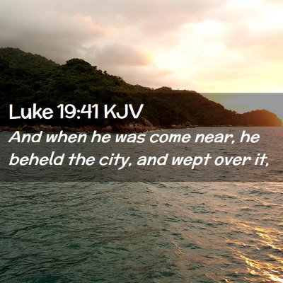 Picture 02 - Luke 19:41 KJV - And when he was come near, he beheld the city, - Bible Verse Picture