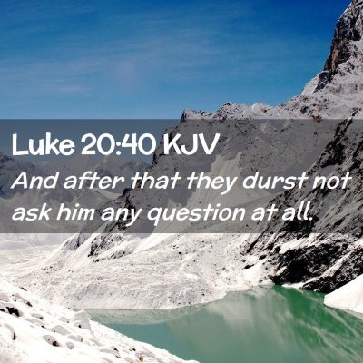 Picture 02 - Luke 20:40 KJV - And after that they durst not ask him any - Bible Verse Picture