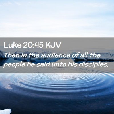 Picture 02 - Luke 20:45 KJV - Then in the audience of all the people he said - Bible Verse Picture