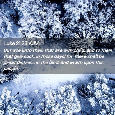 Picture 02 - Luke 21:23 KJV - But woe unto them that are with child, and to - Bible Verse Picture