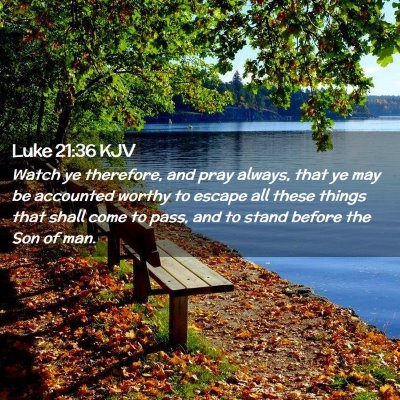 Picture 02 - Luke 21:36 KJV - Watch ye therefore, and pray always, that ye may - Bible Verse Picture