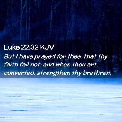 Picture 02 - Luke 22:32 KJV - But I have prayed for thee, that thy faith fail - Bible Verse Picture