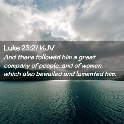 Picture 02 - Luke 23:27 KJV - And there followed him a great company of people, - Bible Verse Picture