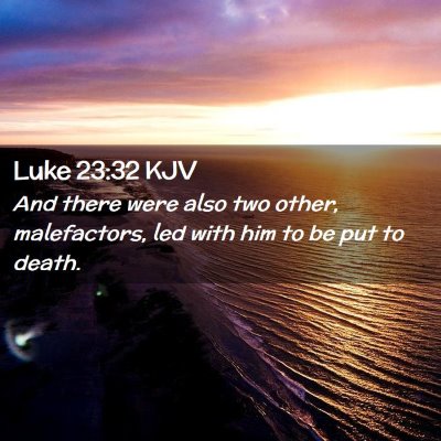 Picture 02 - Luke 23:32 KJV - And there were also two other, malefactors, led - Bible Verse Picture