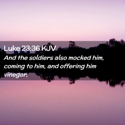 Picture 02 - Luke 23:36 KJV - And the soldiers also mocked him, coming to him, - Bible Verse Picture
