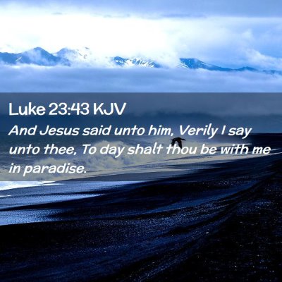 Picture 02 - Luke 23:43 KJV - And Jesus said unto him, Verily I say unto thee, - Bible Verse Picture