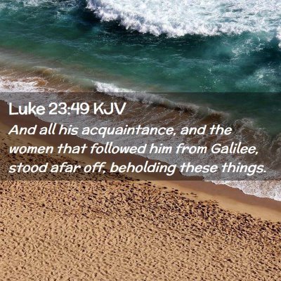 Picture 02 - Luke 23:49 KJV - And all his acquaintance, and the women that - Bible Verse Picture