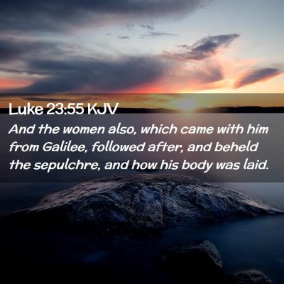 Picture 02 - Luke 23:55 KJV - And the women also, which came with him from - Bible Verse Picture