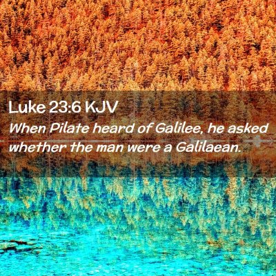 Picture 02 - Luke 23:6 KJV - When Pilate heard of Galilee, he asked whether - Bible Verse Picture