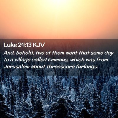 Picture 02 - Luke 24:13 KJV - And, behold, two of them went that same day to a - Bible Verse Picture