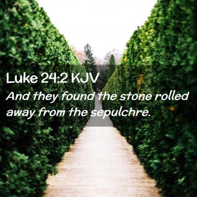 Picture 02 - Luke 24:2 KJV - And they found the stone rolled away from the - Bible Verse Picture
