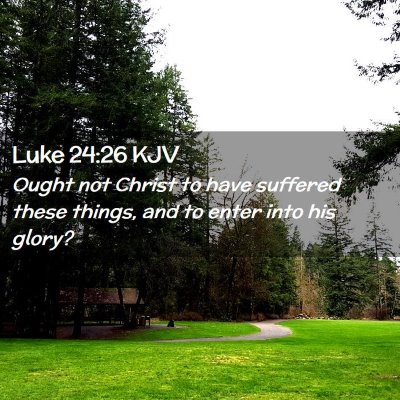 Picture 02 - Luke 24:26 KJV - Ought not Christ to have suffered these things, - Bible Verse Picture