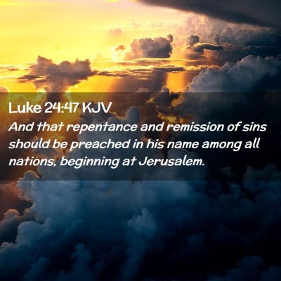 Picture 02 - Luke 24:47 KJV - And that repentance and remission of sins should - Bible Verse Picture