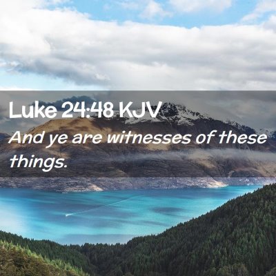 Picture 02 - Luke 24:48 KJV - And ye are witnesses of these - Bible Verse Picture