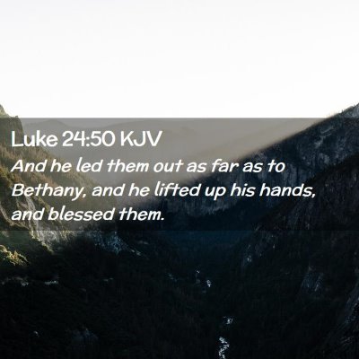 Picture 02 - Luke 24:50 KJV - And he led them out as far as to Bethany, and he - Bible Verse Picture
