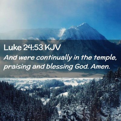 Picture 02 - Luke 24:53 KJV - And were continually in the temple, praising and - Bible Verse Picture