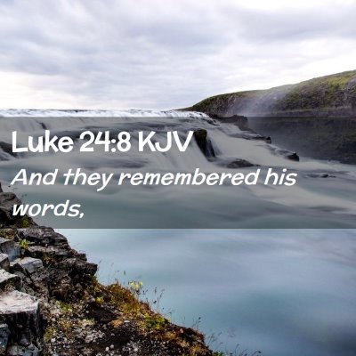 Picture 02 - Luke 24:8 KJV - And they remembered his - Bible Verse Picture