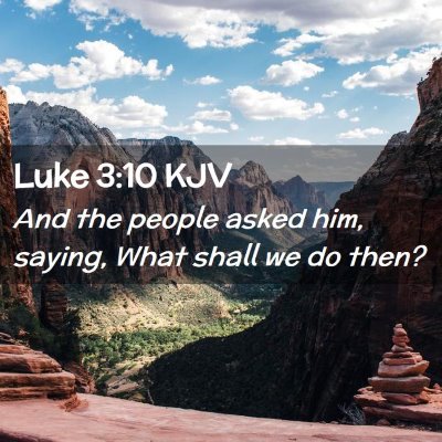 Picture 02 - Luke 3:10 KJV - And the people asked him, saying, What shall we - Bible Verse Picture
