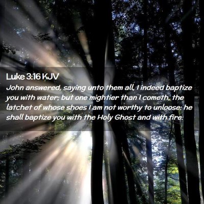 Picture 02 - Luke 3:16 KJV - John answered, saying unto them all, I indeed - Bible Verse Picture