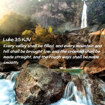Picture 02 - Luke 3:5 KJV - Every valley shall be filled, and every mountain - Bible Verse Picture