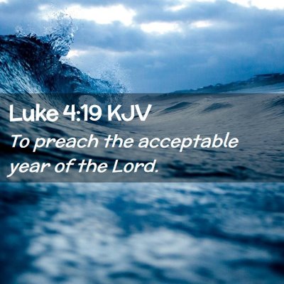 Picture 02 - Luke 4:19 KJV - To preach the acceptable year of the - Bible Verse Picture