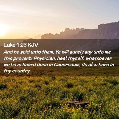 Picture 02 - Luke 4:23 KJV - And he said unto them, Ye will surely say unto me - Bible Verse Picture