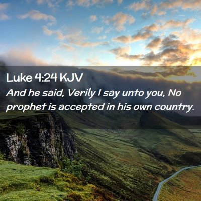 Picture 02 - Luke 4:24 KJV - And he said, Verily I say unto you, No prophet is - Bible Verse Picture