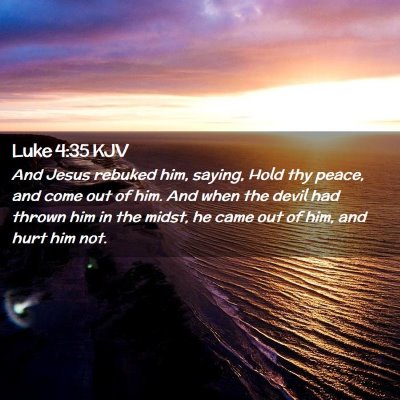 Picture 02 - Luke 4:35 KJV - And Jesus rebuked him, saying, Hold thy peace, - Bible Verse Picture