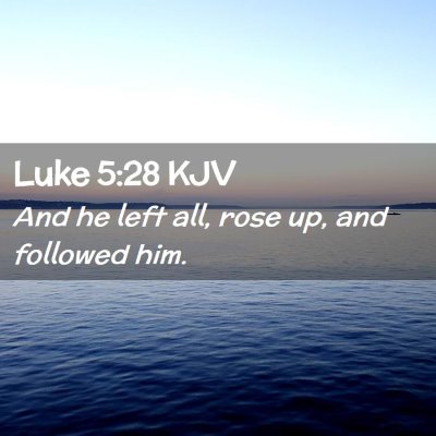 Picture 02 - Luke 5:28 KJV - And he left all, rose up, and followed - Bible Verse Picture