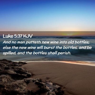 Picture 02 - Luke 5:37 KJV - And no man putteth new wine into old bottles; - Bible Verse Picture