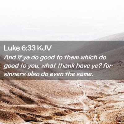Picture 02 - Luke 6:33 KJV - And if ye do good to them which do good to you, - Bible Verse Picture